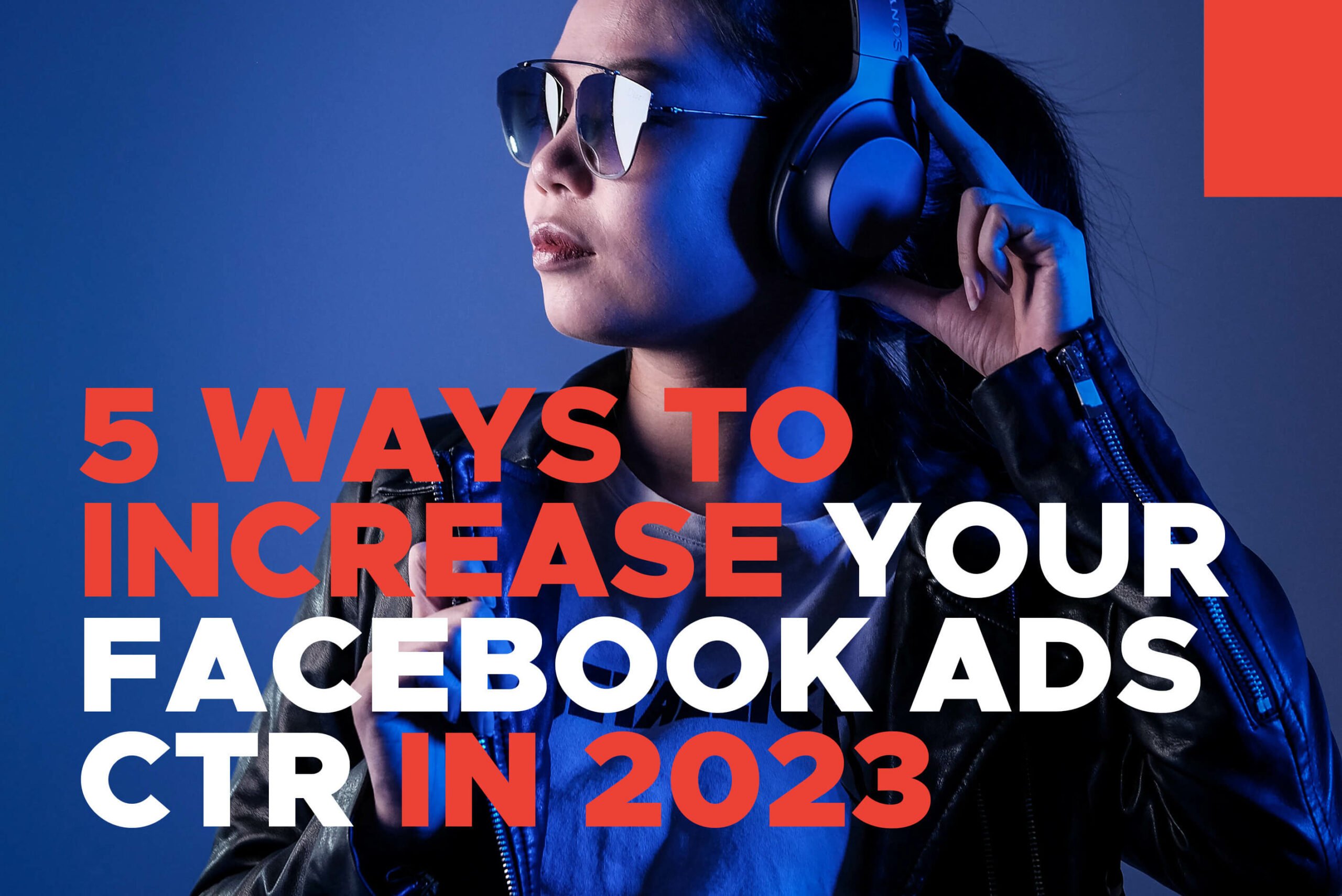 5 Ways to Increase Your Facebook Ads CTR in 2023